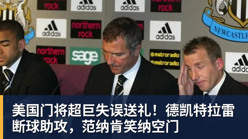 v66体育美国门将超巨失误送礼！德凯特拉雷断球助攻，范纳肯笑纳空门