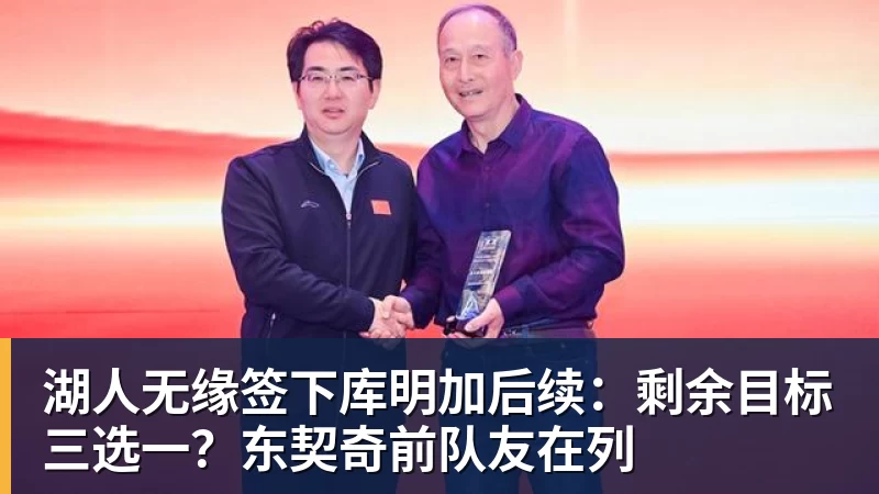 v66体育湖人无缘签下库明加后续：剩余目标三选一？东契奇前队友在列