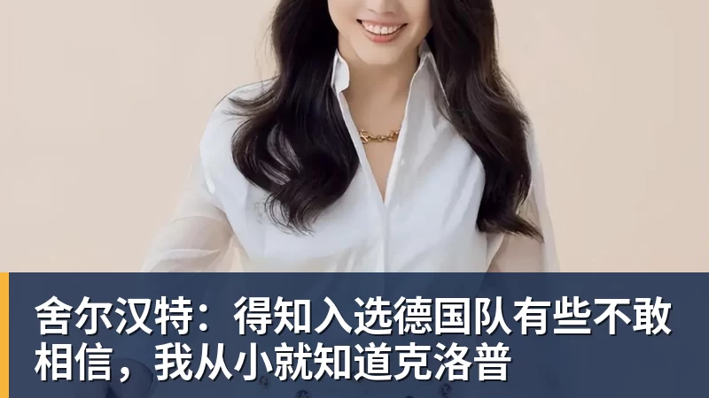 v66体育舍尔汉特：得知入选德国队有些不敢相信，我从小就知道克洛普