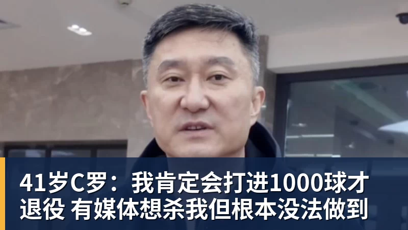v66体育41岁C罗：我肯定会打进1000球才退役 有媒体想杀我但根本没法做到